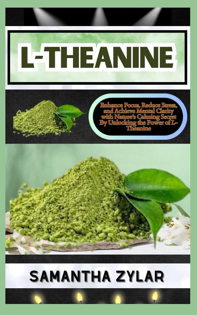 L-THENINE:通过解锁L-TEANINE的力量,增强焦点,减少压力,实现精神清晰 与自然的平静秘密