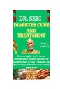 SEBI博士 DIABETS CURE and TRETENTES:发现Sebi博士的草药补救措施和甲碱营养,以治疗1型糖尿病和反向2型糖尿病,控制糖水平