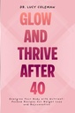 40年后的Glow & Thrive 。 将你的身体与养分包装的食谱用于体重损失和恢复