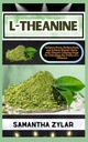 L-THENINE:通过解锁L-TEANINE的力量,增强焦点,减少压力,实现精神清晰 与自然的平静秘密